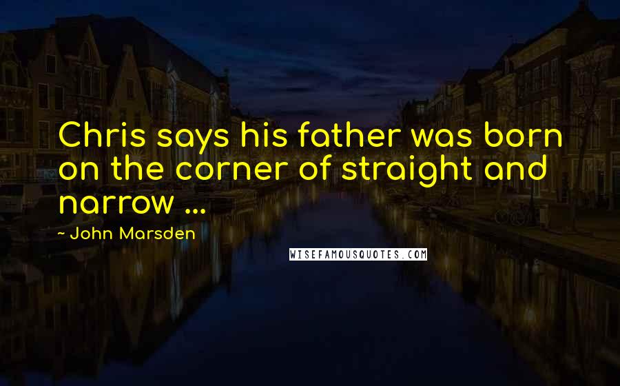 John Marsden Quotes: Chris says his father was born on the corner of straight and narrow ...