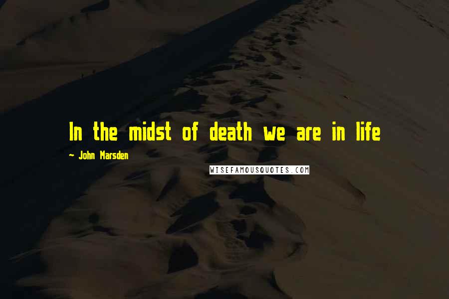 John Marsden Quotes: In the midst of death we are in life