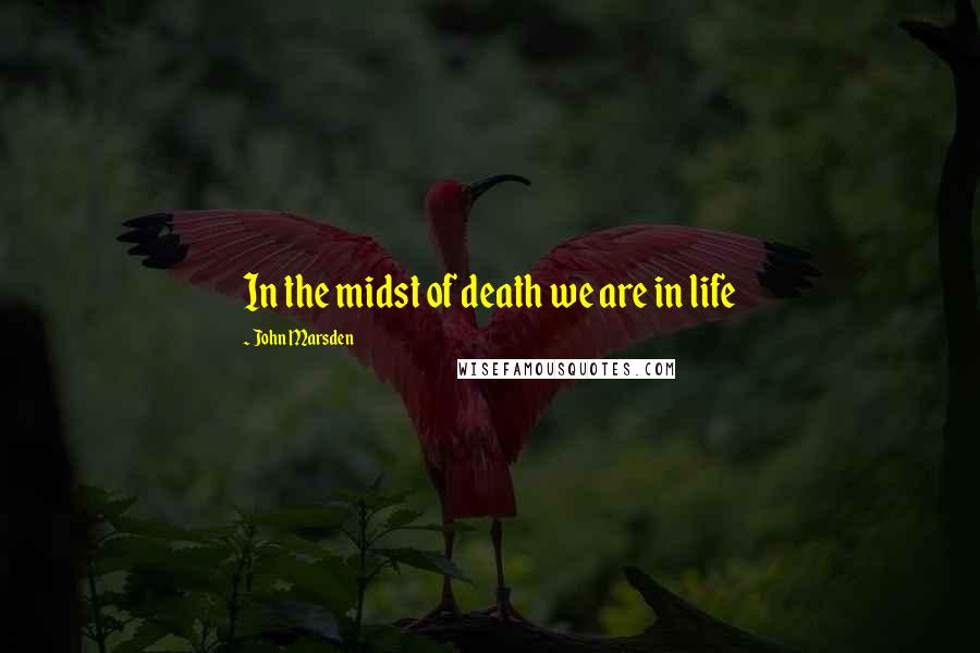 John Marsden Quotes: In the midst of death we are in life