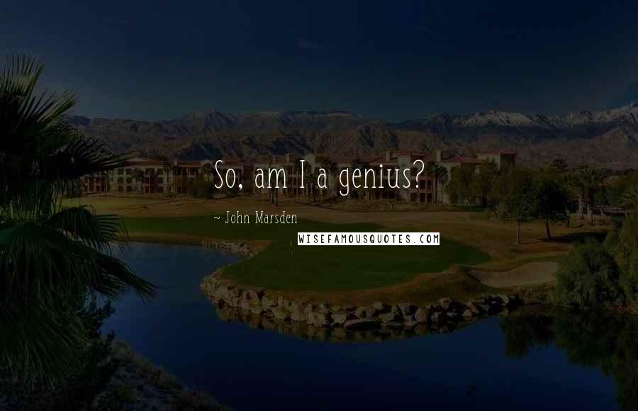John Marsden Quotes: So, am I a genius?