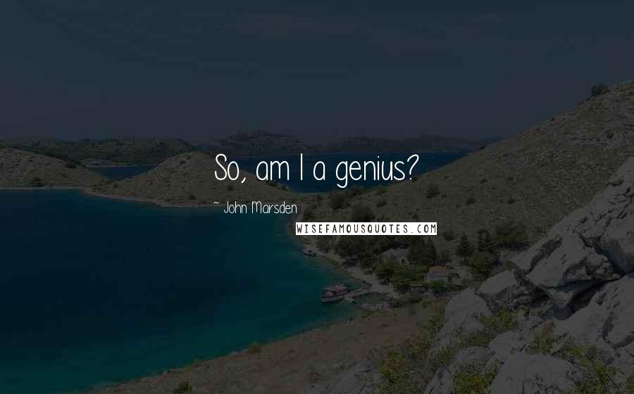 John Marsden Quotes: So, am I a genius?