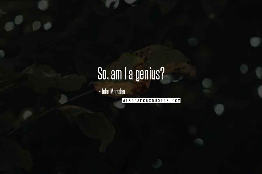 John Marsden Quotes: So, am I a genius?