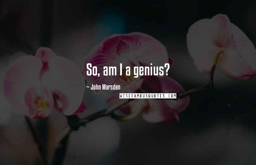 John Marsden Quotes: So, am I a genius?