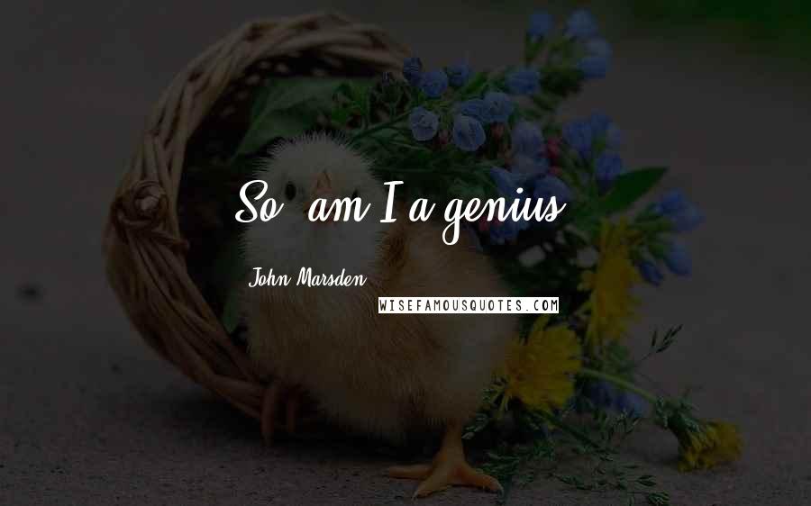 John Marsden Quotes: So, am I a genius?