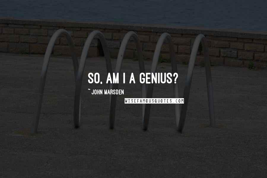 John Marsden Quotes: So, am I a genius?