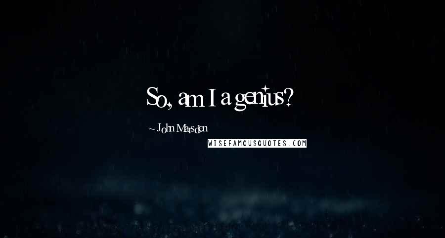 John Marsden Quotes: So, am I a genius?