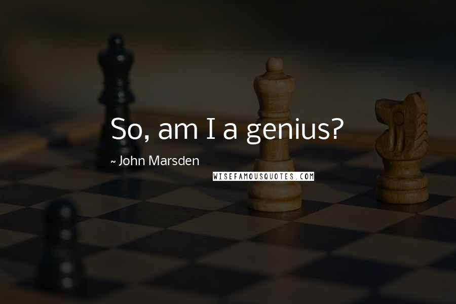 John Marsden Quotes: So, am I a genius?