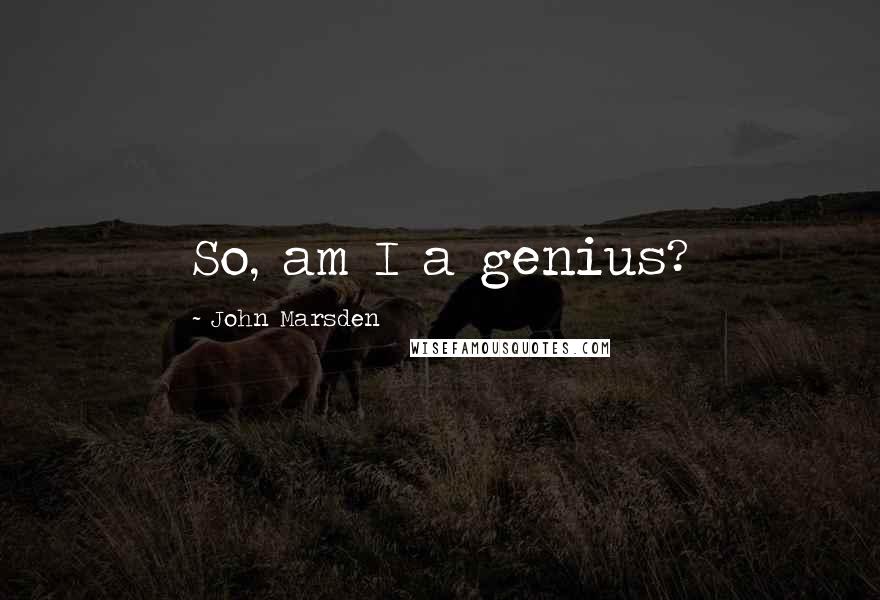 John Marsden Quotes: So, am I a genius?