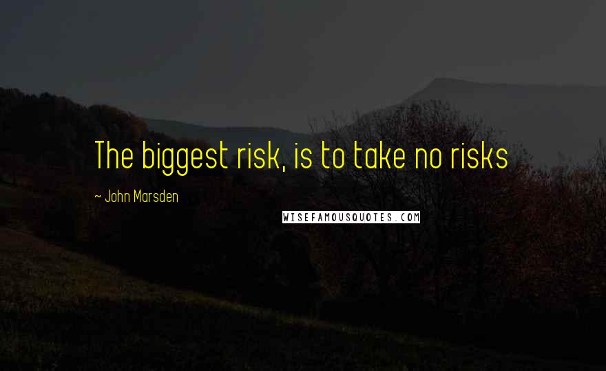 John Marsden Quotes: The biggest risk, is to take no risks
