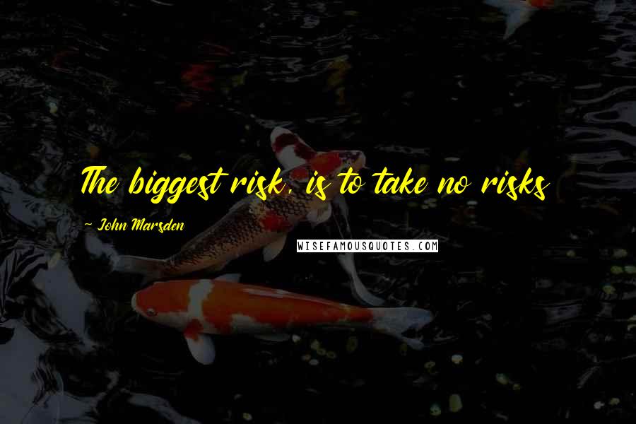 John Marsden Quotes: The biggest risk, is to take no risks