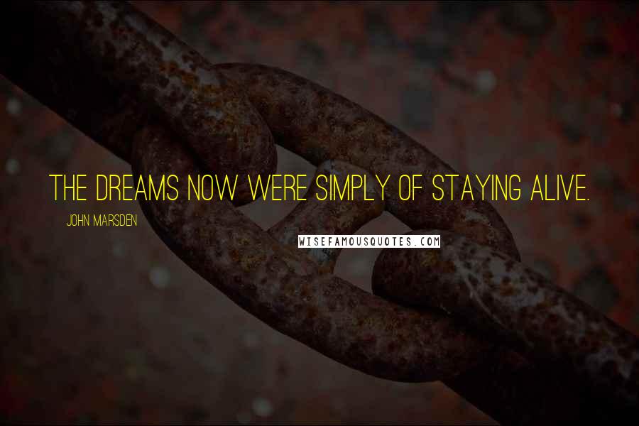 John Marsden Quotes: The dreams now were simply of staying alive.
