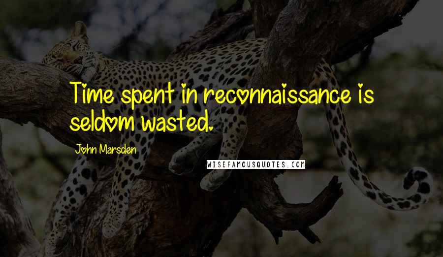 John Marsden Quotes: Time spent in reconnaissance is seldom wasted.