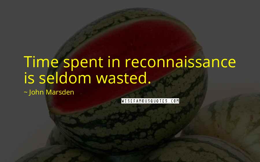 John Marsden Quotes: Time spent in reconnaissance is seldom wasted.