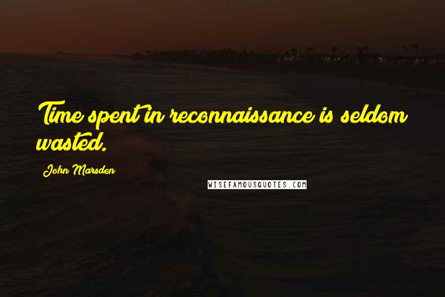 John Marsden Quotes: Time spent in reconnaissance is seldom wasted.