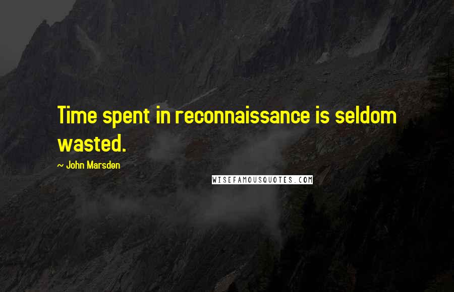 John Marsden Quotes: Time spent in reconnaissance is seldom wasted.