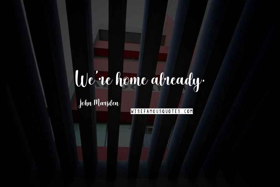 John Marsden Quotes: We're home already.