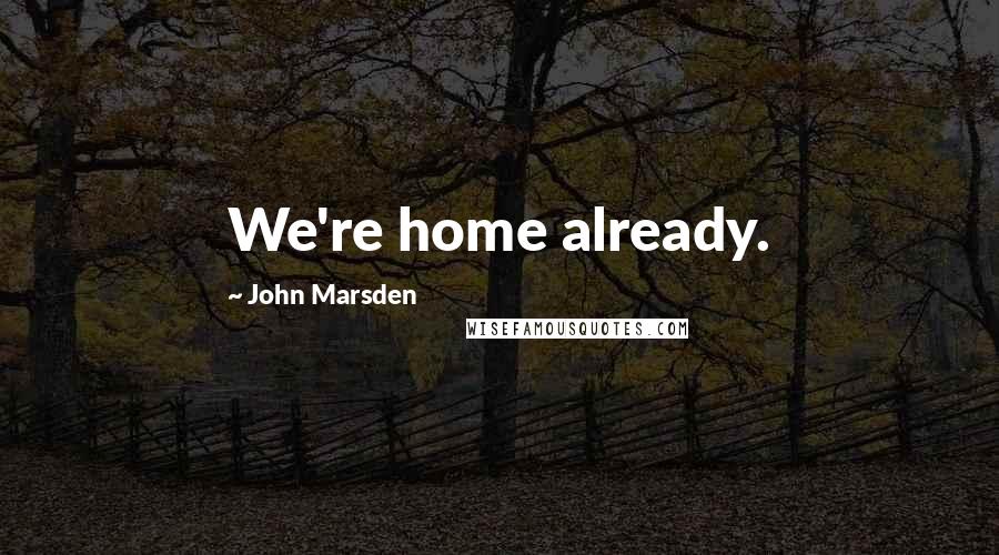 John Marsden Quotes: We're home already.