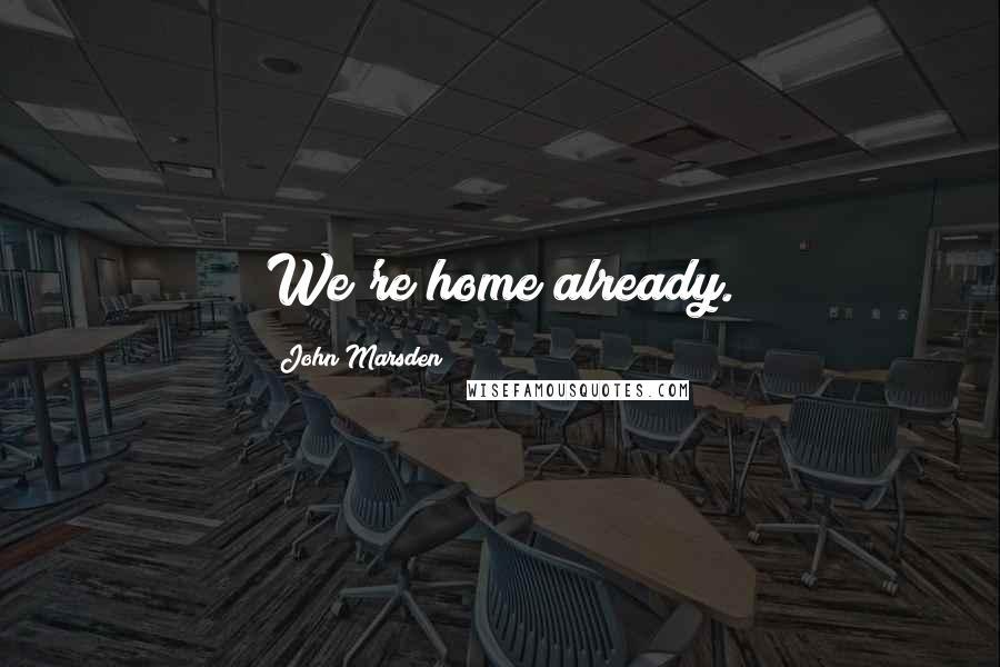 John Marsden Quotes: We're home already.