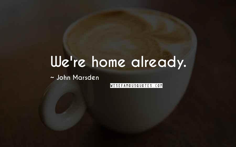 John Marsden Quotes: We're home already.