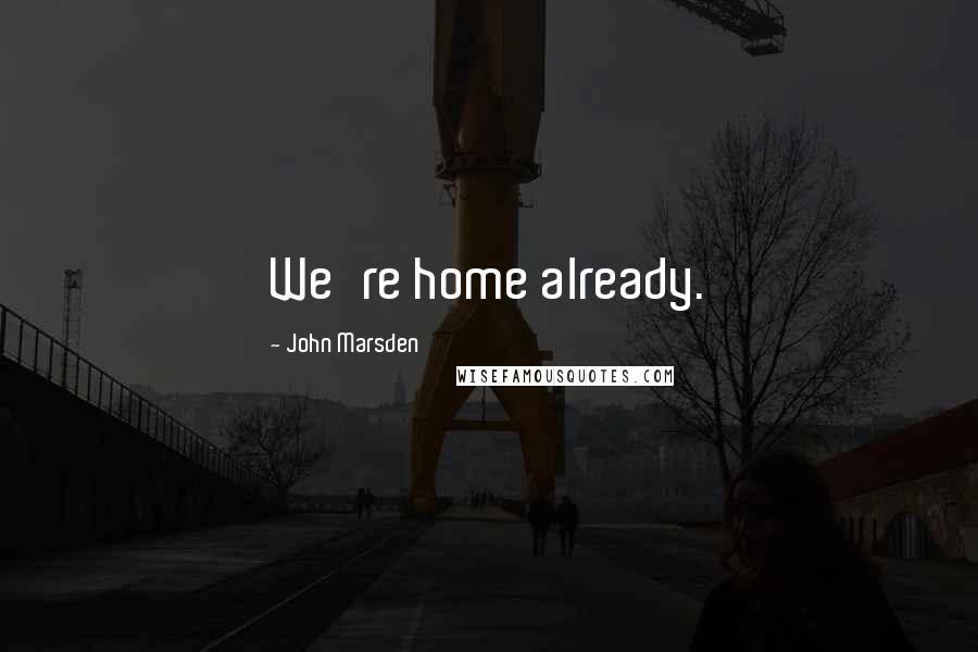 John Marsden Quotes: We're home already.