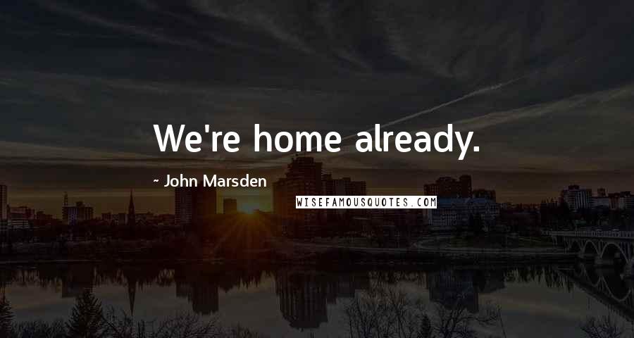 John Marsden Quotes: We're home already.