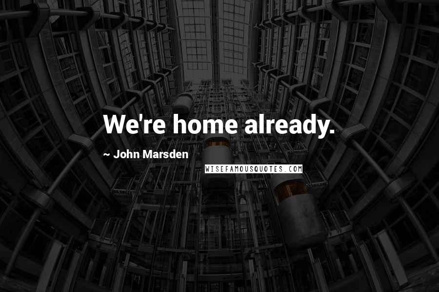 John Marsden Quotes: We're home already.