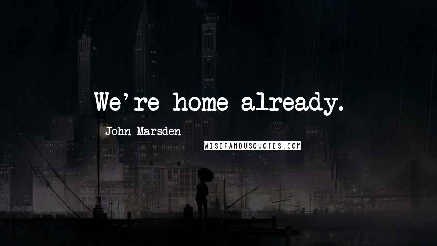 John Marsden Quotes: We're home already.