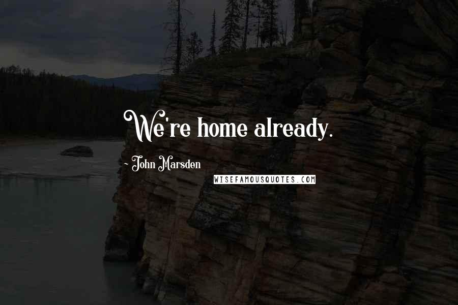 John Marsden Quotes: We're home already.