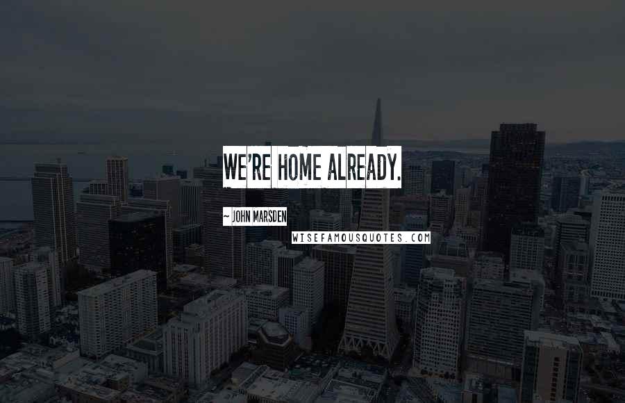 John Marsden Quotes: We're home already.