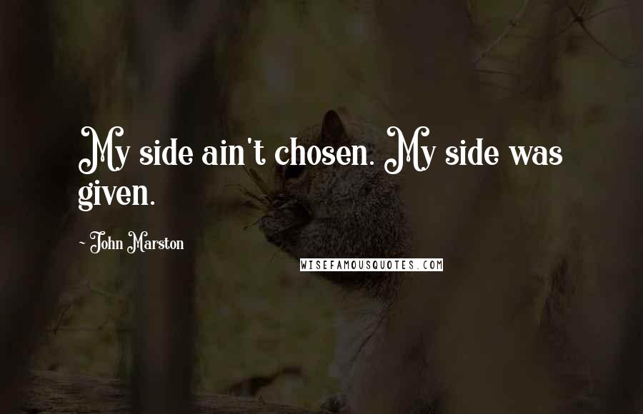 John Marston Quotes: My side ain't chosen. My side was given.