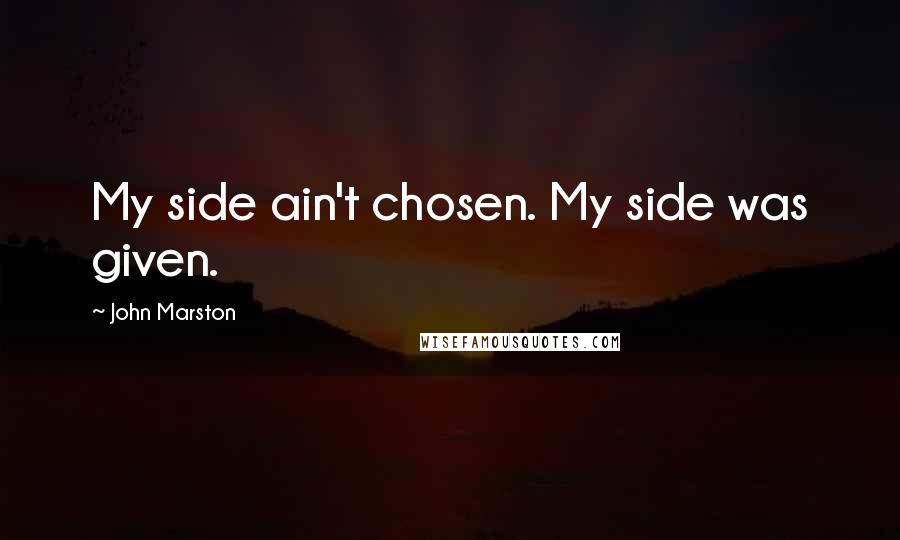 John Marston Quotes: My side ain't chosen. My side was given.