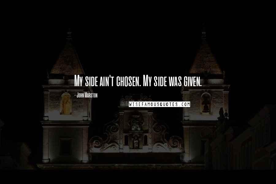 John Marston Quotes: My side ain't chosen. My side was given.