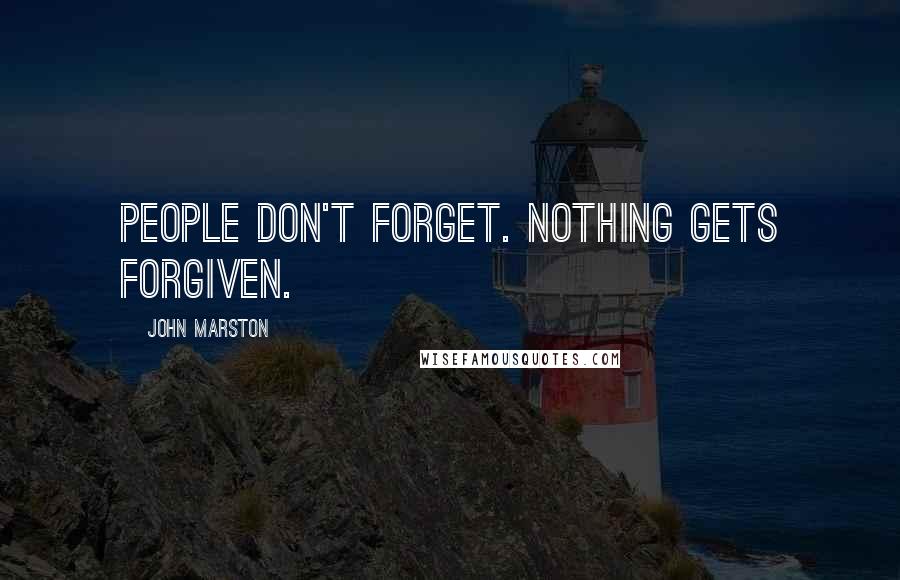 John Marston Quotes: People don't forget. Nothing gets forgiven.