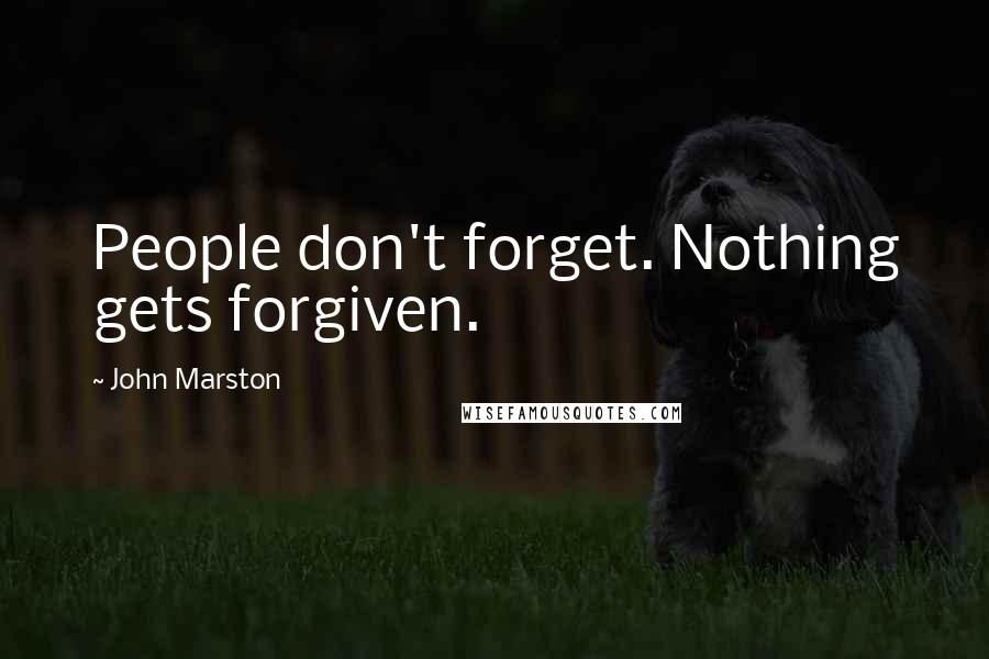 John Marston Quotes: People don't forget. Nothing gets forgiven.