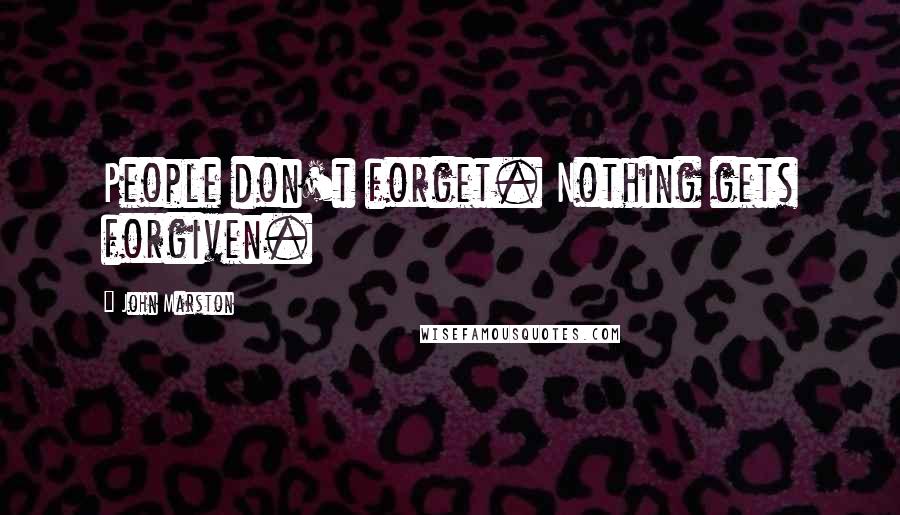 John Marston Quotes: People don't forget. Nothing gets forgiven.
