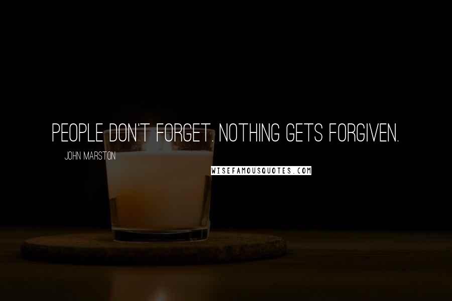 John Marston Quotes: People don't forget. Nothing gets forgiven.