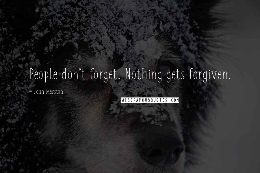 John Marston Quotes: People don't forget. Nothing gets forgiven.