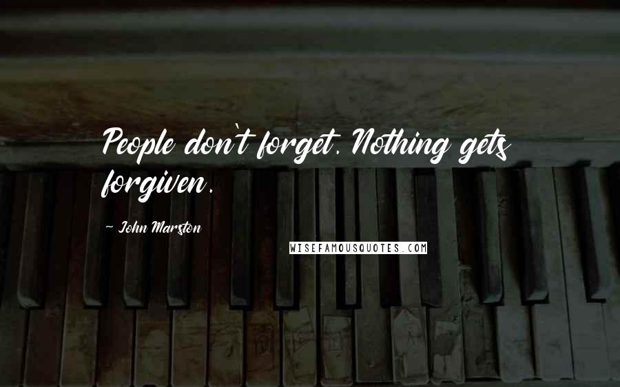 John Marston Quotes: People don't forget. Nothing gets forgiven.