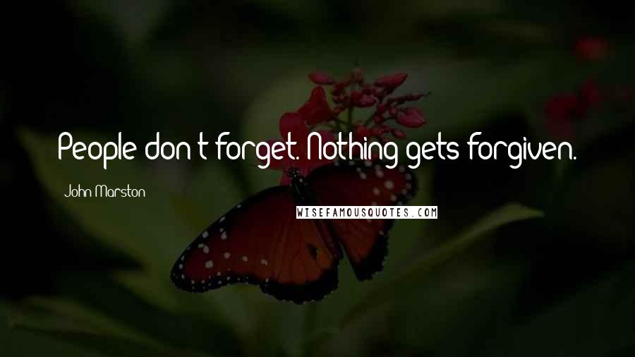 John Marston Quotes: People don't forget. Nothing gets forgiven.
