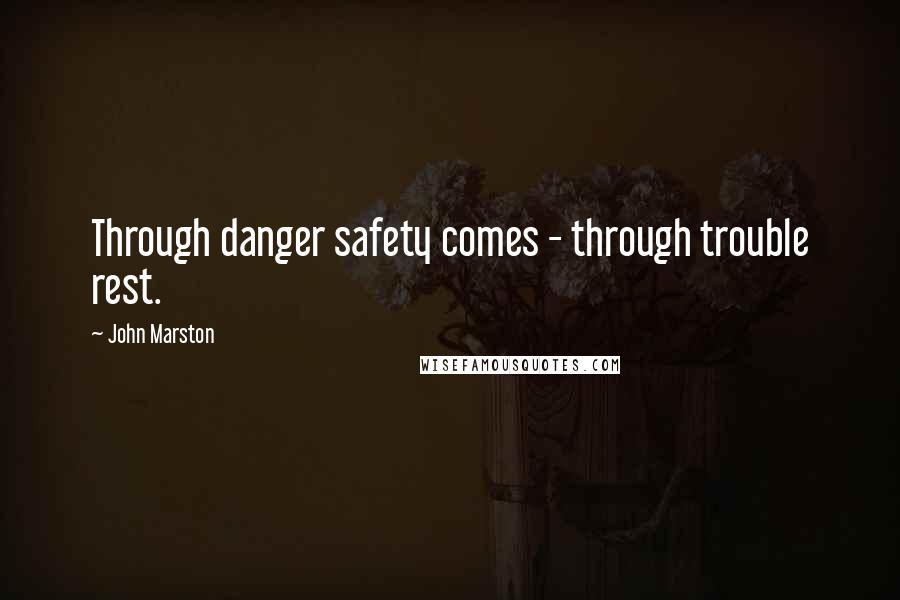 John Marston Quotes: Through danger safety comes - through trouble rest.