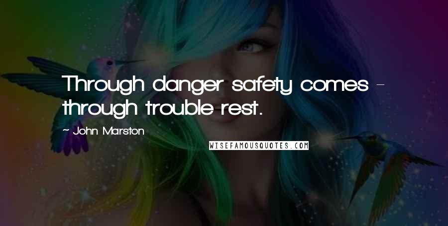 John Marston Quotes: Through danger safety comes - through trouble rest.