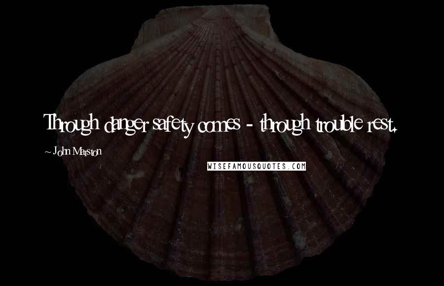 John Marston Quotes: Through danger safety comes - through trouble rest.