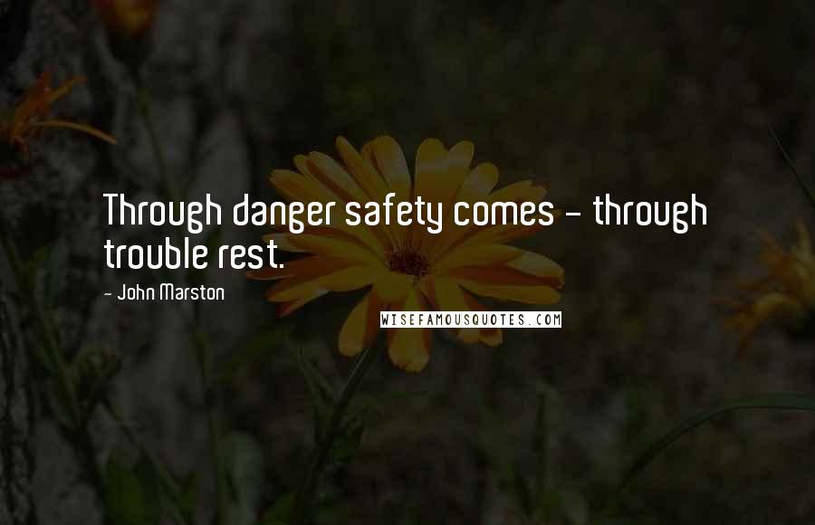 John Marston Quotes: Through danger safety comes - through trouble rest.