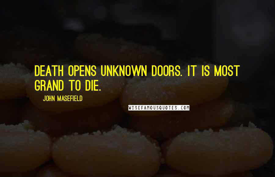 John Masefield Quotes: Death opens unknown doors. It is most grand to die.