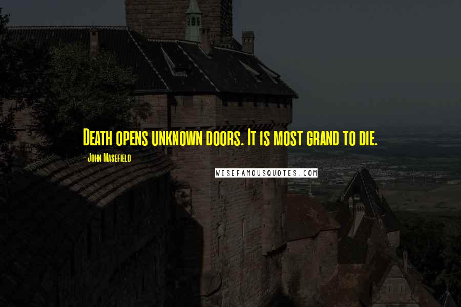 John Masefield Quotes: Death opens unknown doors. It is most grand to die.