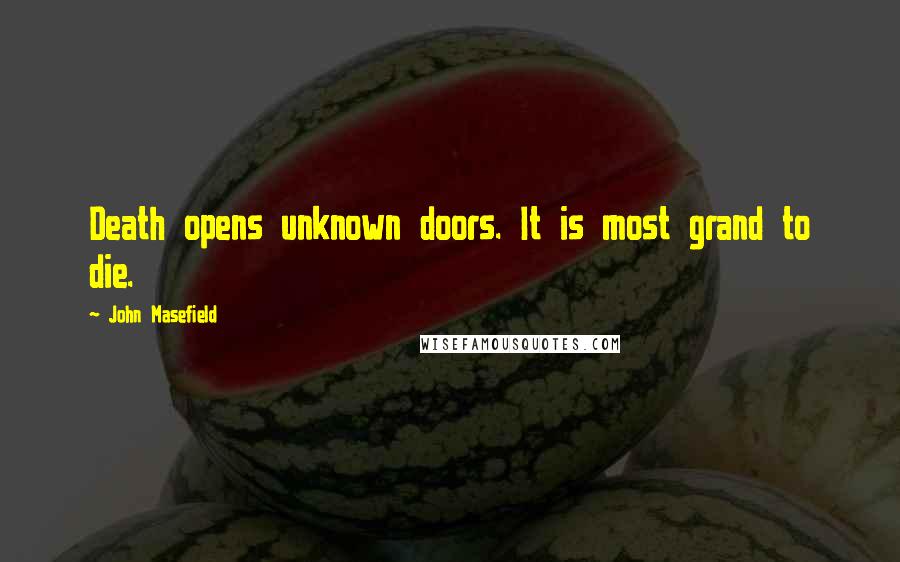 John Masefield Quotes: Death opens unknown doors. It is most grand to die.