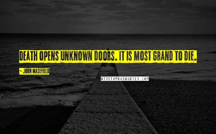 John Masefield Quotes: Death opens unknown doors. It is most grand to die.