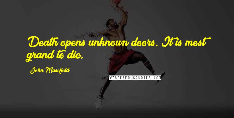 John Masefield Quotes: Death opens unknown doors. It is most grand to die.