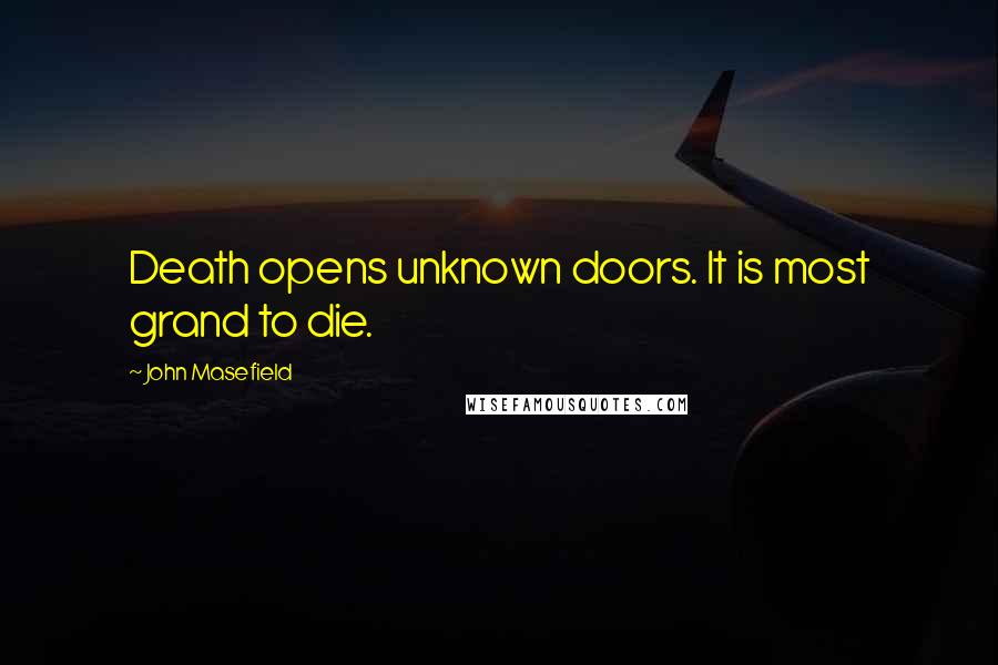 John Masefield Quotes: Death opens unknown doors. It is most grand to die.
