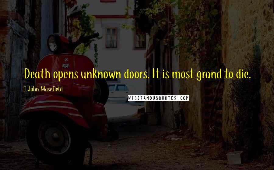 John Masefield Quotes: Death opens unknown doors. It is most grand to die.
